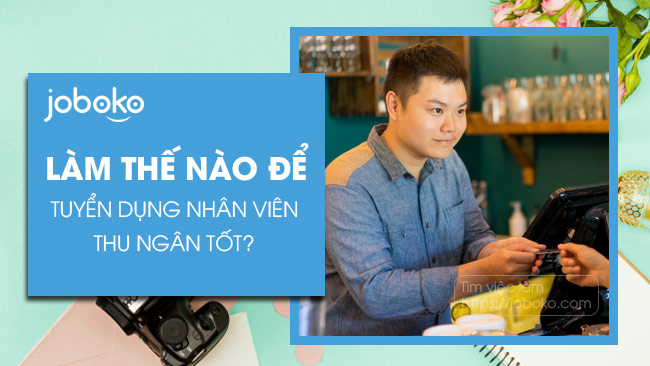 cách tuyển nhân viên thu ngân - Hình 1